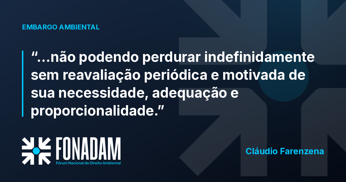 Embargo ambiental exige reavaliação periódica e motivada