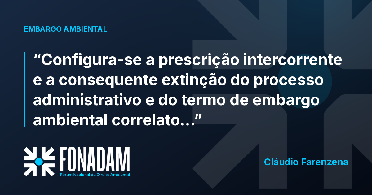 Prescrição intercorrente extingue o processo e o termo de embargo ambiental